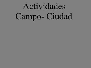 Actividades Campo- Ciudad . 