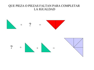 QUE PIEZA O PIEZAS FALTAN PARA COMPLETAR  LA IGUALDAD + ? = = ? + + 