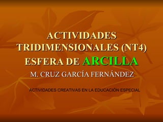 ACTIVIDADES TRIDIMENSIONALES (NT4) ESFERA DE  ARCILLA M. CRUZ GARCÍA FERNÁNDEZ ACTIVIDADES CREATIVAS EN LA EDUCACIÓN ESPECIAL 