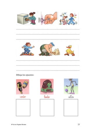 25
....................................................................................................................
....................................................................................................................
....................................................................................................................
....................................................................................................................
....................................................................................................................
....................................................................................................................
Dibuja los opuestos:
Mª de los Ángeles Morales
 