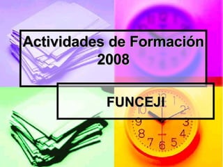 Actividades de Formación 2008 FUNCEJI 