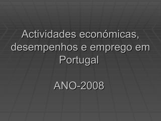 Actividades económicas, desempenhos e emprego em Portugal  ANO-2008  