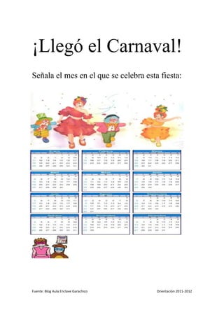 ¡Llegó el Carnaval!
Señala el mes en el que se celebra esta fiesta:




Fuente: Blog Aula Enclave Garachico    Orientación 2011-2012
 