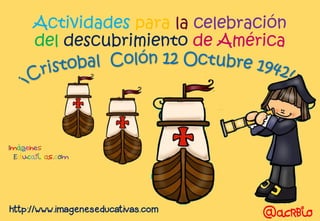 Actividades para la celebración
del descubrimiento de América
http://www.imageneseducativas.com
 
