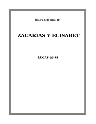 Historia de la Biblia 164




ZACARIAS Y ELISABET



       LUCAS 1:5-25
 