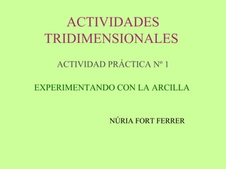 ACTIVIDADES TRIDIMENSIONALES   ,[object Object],[object Object],[object Object]