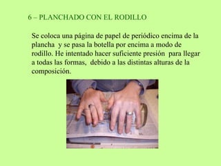6 – PLANCHADO CON EL RODILLO   Se coloca una página de papel de periódico encima de la plancha  y se pasa la botella por encima a modo de rodillo. He intentado hacer suficiente presión  para llegar a todas las formas,  debido a las distintas alturas de la composición.  