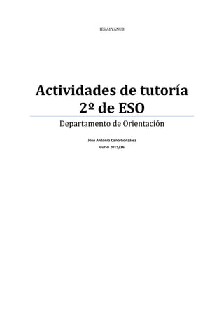 IES ALYANUB
Actividades de tutoría
2º de ESO
Departamento de Orientación
José Antonio Cano González
Curso 2015/16
 