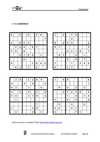 Pasatiempos
COLEGIO SAN AGUSTÍN VALLADOLID ACTIVIDADES DE VERANO página 48
6. Más SUDOKUS
¿Cómo se hace un sudoku? Visita http://www.sudoku.nom.es/
 