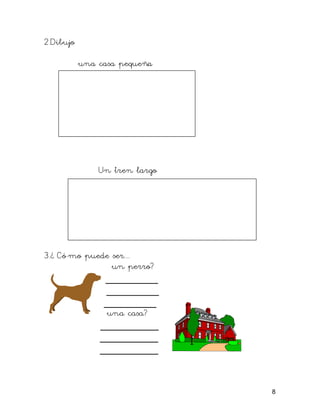2.Dibujo
una casa pequeña
Un tren largo
3.¿ Có mo puede ser....
un perro?
_________
_________
_________
una casa?
__________
__________
__________
8
 