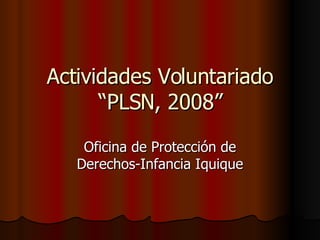 Actividades Voluntariado “PLSN, 2008” Oficina de Protección de Derechos-Infancia Iquique 