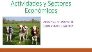 Actividades y Sectores
Económicos
ALUMNOS INTEGRANTES
LEIDY VELARDE CACERES
 