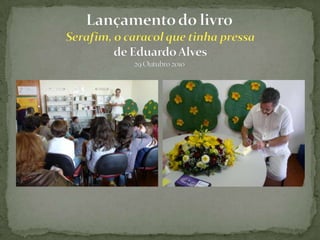 Lançamento do livroSerafim, o caracol que tinha pressa de Eduardo Alves29 Outubro 2010