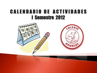 CALENDARIO DE ACTIVIDADES
       I Semestre 2012
 