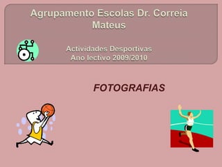 Agrupamento Escolas Dr. Correia MateusActividades DesportivasAno lectivo 2009/2010 FOTOGRAFIAS 