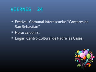  Festival Comunal Interescuelas “Cantares de
San Sebastián”
 Hora: 11:00hrs.
 Lugar: Centro Cultural de Padre las Casas.
 