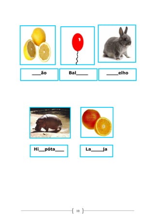 ___ão

Bal____

Hi__póta___

____elho

La____ja

10

 