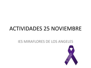 ACTIVIDADES 25 NOVIEMBRE

  IES MIRAFLORES DE LOS ANGELES
 