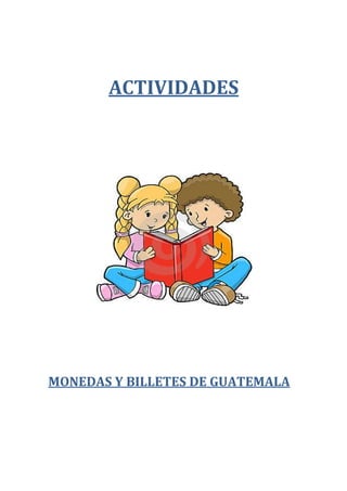 ACTIVIDADES

MONEDAS Y BILLETES DE GUATEMALA

 