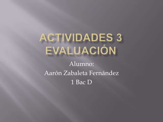 Alumno:
Aarón Zabaleta Fernández
        1 Bac D
 
