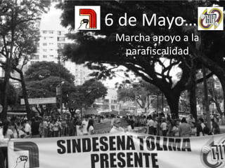 6 de Mayo…. Marcha apoyo a la parafiscalidad 