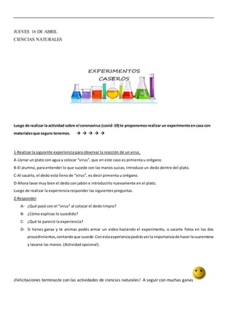 JUEVES 16 DE ABRIL
CIENCIAS NATURALES
Luego de realizar la actividad sobre el coronavirus (covid-19) te proponemosrealizar...