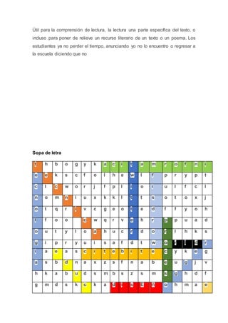 Útil para la comprensión de lectura, la lectura una parte específica del texto, o
incluso para poner de relieve un recurso literario de un texto o un poema. Los
estudiantes ya no perder el tiempo, anunciando yo no lo encuentro o regresar a
la escuela diciendo que no
Sopa de letra
t h b o g y k a c i t a m r o f n i
e e k s c f o l h e w l f p r y p t
c l c w o r j f p l i o i u l f c l
n o m n i u x k k l t t s o t o x j
o t q r i v c g e o t e d f f y o h
l f o o c w q r v e h r p p u a d
o u t y l o a h u c r d o r l h k s
g i p r y u i s a f d t w o r l d r
i a e a s c i t e b i t e c y k e g
a s b d n a x z s f n a b e u g j v
h k a b u d s m b s z s m s g h d f
g m d s k c k a d i s E ñ o h m a e
 