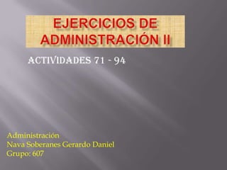 Ejercicios de administración II Actividades 71 - 94 Administración Nava Soberanes Gerardo Daniel Grupo: 607 