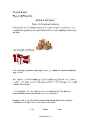 Martes 7 de abril
Actividad de Matemática
¡Ahora a comenzar!
Repasamos Números y Operaciones
Esta semanacontinuamostrabaja...