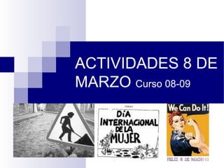 ACTIVIDADES 8 DE MARZO  Curso 08-09 