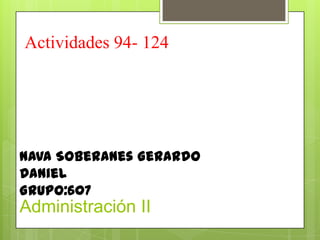 Actividades 94- 124 Nava Soberanes Gerardo Daniel Grupo:607 Administración II 