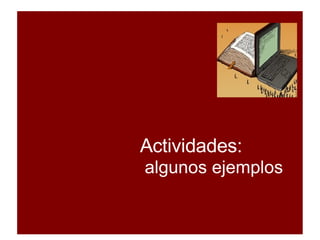 Actividades:  algunos ejemplos  