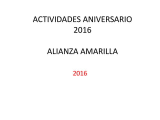 ACTIVIDADES ANIVERSARIO
2016
ALIANZA AMARILLA
2016
 