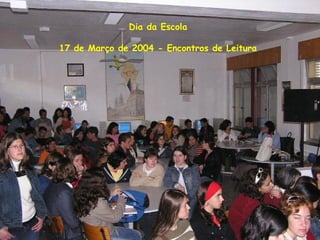 Dia da Escola
17 de Março de 2004 - Encontros de Leitura
 