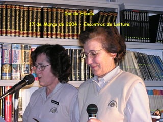 Dia da Escola
17 de Março de 2004 - Encontros de Leitura
 