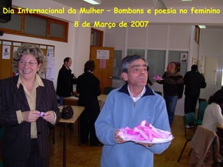 Dia Internacional da Mulher – Bombons e poesia no feminino
8 de Março de 2007
 