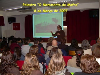 Palestra “O Monumento de Mafra”
8 de Março de 2007
 