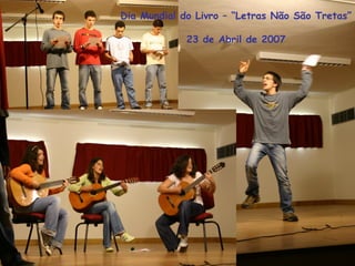 Dia Mundial do Livro – “Letras Não São Tretas”
23 de Abril de 2007
 