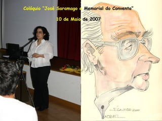 Colóquio “José Saramago e Memorial do Convento”
10 de Maio de 2007
 