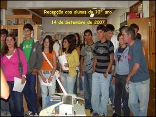 Recepção aos alunos do 10º ano
14 de Setembro de 2007
 