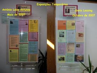Exposições Temporárias
António Lobo Antunes
Maio de 2007
Doris Lessing
Outubro de 2007
 