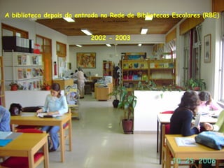 A biblioteca depois da entrada na Rede de Bibliotecas Escolares (RBE)
2002 - 2003
 