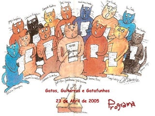 Gatos, Guitarras e Gatafunhos
23 de Abril de 2005
 