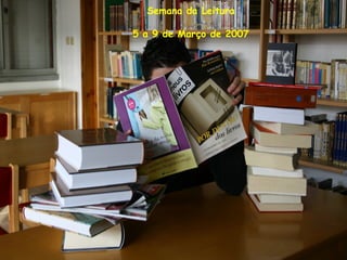 Semana da Leitura
5 a 9 de Março de 2007
 