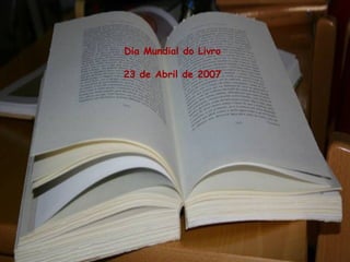Dia Mundial do Livro
23 de Abril de 2007
 