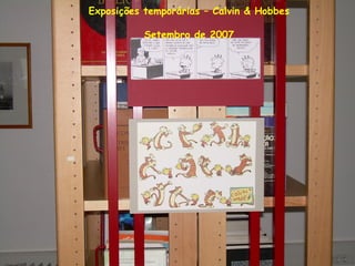 Exposições temporárias – Calvin & Hobbes
Setembro de 2007
 