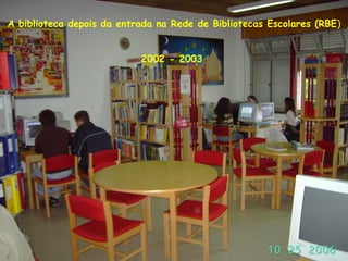 A biblioteca depois da entrada na Rede de Bibliotecas Escolares (RBE)
2002 - 2003
 