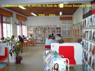 A biblioteca depois da entrada na Rede de Bibliotecas Escolares (RBE)
2002 - 2003
 
