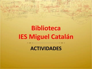 Biblioteca
IES Miguel Catalán
ACTIVIDADES
 