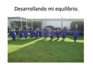 Desarrollando mi equilibrio.
 